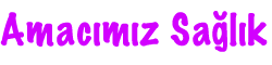 Amacımız Sağlık