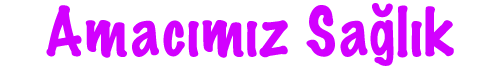 Amacımız Sağlık